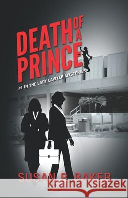 Death of a Prince: No. 1 in the Lady Lawyer Mysteries Susan Patricia Baker 9780996202138 Susan P. Baker, Author