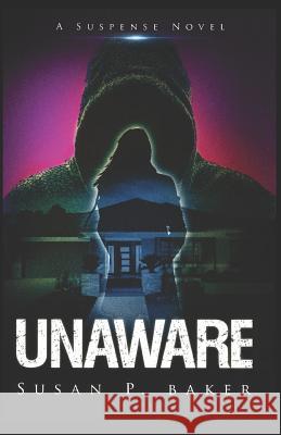 Unaware: A Suspense Novel Susan Patricia Baker, Susan P Baker 9780996202152