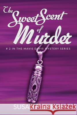 The Sweet Scent of Murder: No. 2 in the Mavis Davis Series Susan P Baker 9780996202176 Susan P. Baker, Author