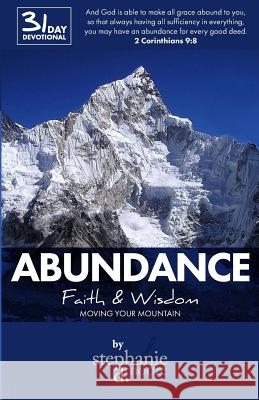 Abundance: Faith & Wisdom: Moving Your Mountain Stephanie Delores Moore 9780996204040