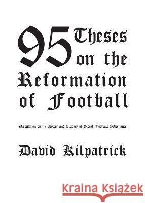 95 Theses on the Reformation of Football David Kilpatrick 9780996205832