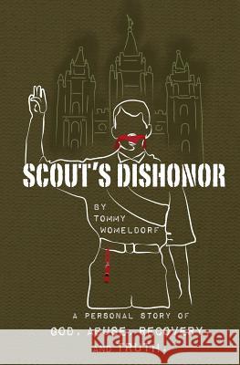 Scouts Dishonor: A Personal story of God, Abuse, Recovery and Truth Womeldorf, Tommy 9780996207805