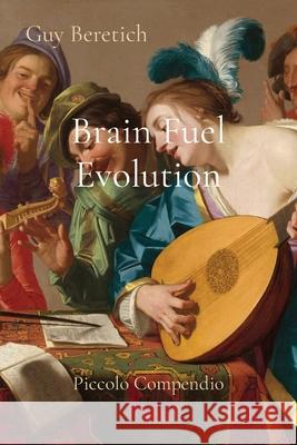 Brain Fuel Evolution: Piccolo Compendio Guy R. Beretich 9780996209519 Guy Richard Beretich Jr