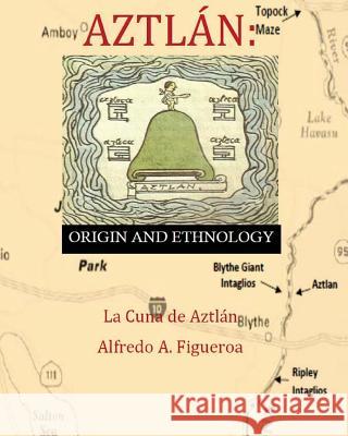 Aztlan Origin and Ethnology Mr Alfredo a. Figueroa 9780996214759 Alfredo A. Figueroa