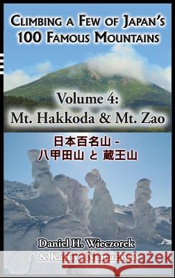 Climbing a Few of Japan's 100 Famous Mountains - Volume 4: Mt. Hakkoda & Mt. Zao Kazuya Numazawa Daniel H Wieczorek  9780996216166 Daniel H. Wieczorek