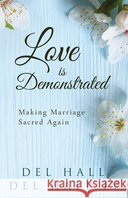 Love is Demonstrated - Making Marriage Sacred Again Hall, del, IV 9780996216685 F.U.N. Inc.