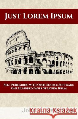 Just Lorem Ipsum: Self-Publishing With Open-Source Software: One Hunderd Pages of Lorem Ipsum John J Osterhout 9780996217521 Clovendell Press