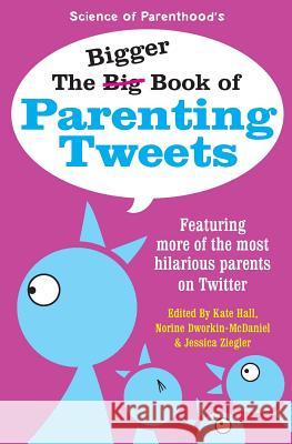 The Bigger Book of Parenting Tweets: Featuring More of the Most Hilarious Parents on Twitter Kim Bongiorno Bethany Thies Andy Herald 9780996226202 Science of Parenthood LLC