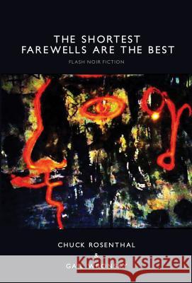 The Shortest Farewells Are the Best Chuck Rosenthal Gail Wronsky 9780996227629 What Books Press
