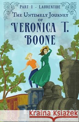 The Untimely Journey of Veronica T. Boone: Part 1 - Laurentide D. M. Sears 9780996231510 MacGregor Books, Incorporated
