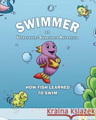 Swimmer an Underwater Superhero Adventure: How Fish Learned to Swim Jennifer R. Vassell 9780996236164