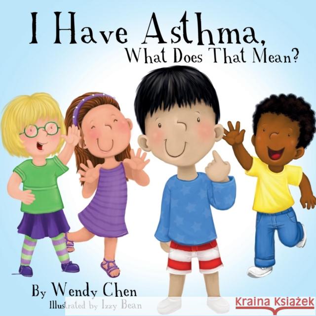 I Have Asthma, What Does That Mean? Wendy Chen Izzy Bean  9780996237604