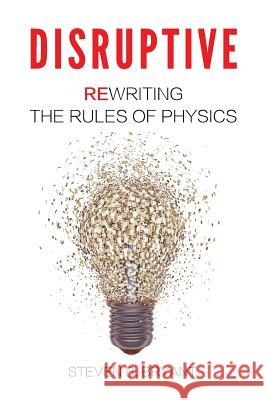 Disruptive: Rewriting the rules of physics Bryant, Steven B. 9780996240901 Infinite Circle Publishing
