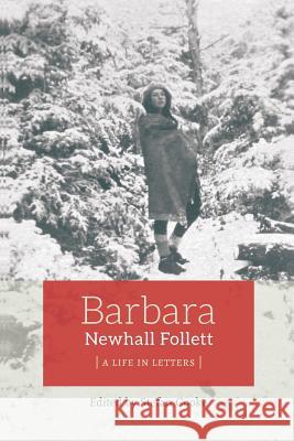 Barbara Newhall Follett: A Life in Letters Barbara Newhall Follett Stefan W. F. Cooke 9780996243117