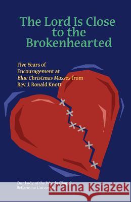 The Lord Is Close to the Brokenhearted: Five Years of Encouragement at Blue Christmas Masses Rev J. Ronald Knott 9780996244503