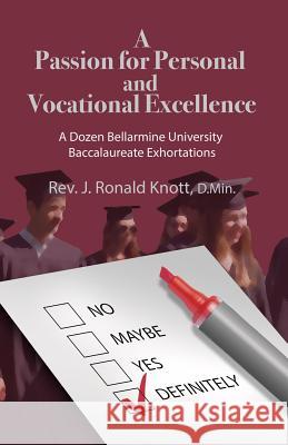 A Passion for Personal and Vocational Excellence: A Dozen Bellarmine University Baccalaureate Exhortations Rev J. Ronald Knott 9780996244510