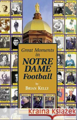 Great Moments in Notre Dame Football Brian Kelly 9780996245456