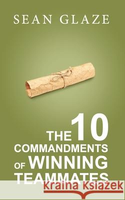 The 10 Commandments of Winning Teammates Sean Glaze 9780996245838 Oakwind Books