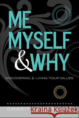 Me, Myself & Why: Discovering & Living Your Values Charity Bradshaw Wendy K. Walters Joan Hunter 9780996246408 Charity Bradshaw