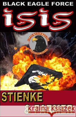 Black Eagle Force: Isis Buck Stienke Ken Farmer 9780996248372 Timber Creek Press