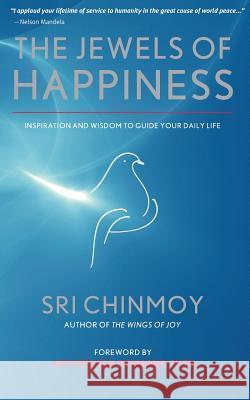 The Jewels of Happiness: Inspiration and Wisdom to Guide your Life-Journey Chinmoy, Sri 9780996251013 Heart-Light Distributors