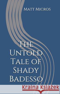 The Untold Tale of Shady Badesso Matt Micros 9780996252645 Micropulous Press