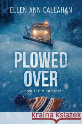 Plowed Over: On the Wing Ellen Ann Callahan 9780996252836 Parks Wells Publishing, LLC