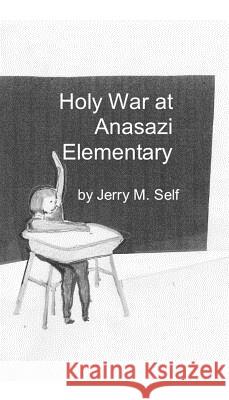 Holy War at Anasazi Elementary Jerry M. Self 9780996255844 Jerry M Self