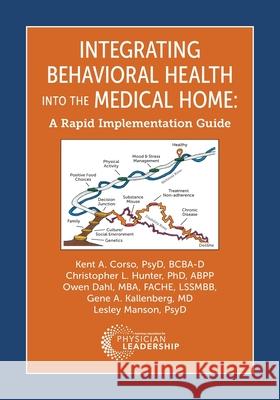Integrating Behavioral Health Into the Medical Home: A Rapid Implementation Guide Kent Corso Christopher Hunter Owen Dahl 9780996258463