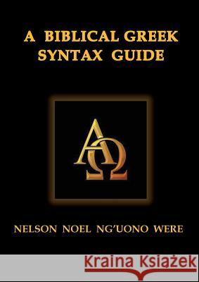 A Biblical Greek Syntax Guide Nelson Noel Were 9780996259118 Old Paths Publications, Inc