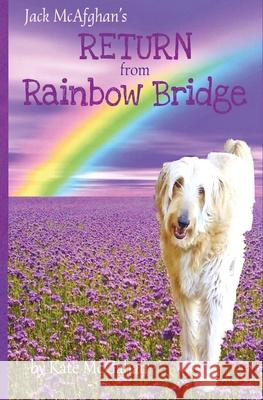 Jack McAfghan's Return from Rainbow Bridge Jack McAfghan, Kate McGahan 9780996260633 Kate McGahan