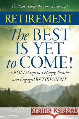 RETIREMENT The BEST IS YET to COME! Klobucher, Thomas S. 9780996260916 Nextis Press