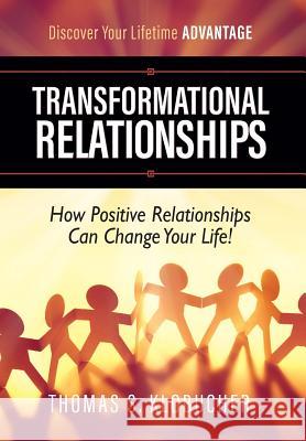 Transformational Relationships: How Positive Relationships Can Change Your Life Thomas S. Klobucher 9780996260930 Thomas Interior Systems, Inc