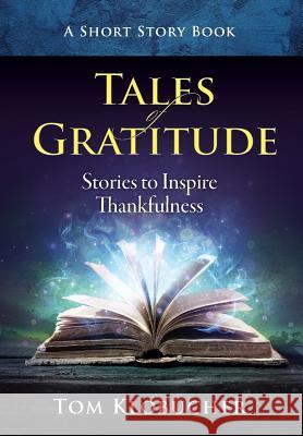 Tales of Gratitude: Stories to Inspire Thankfulness Thomas S. Klobucher 9780996260978 Thomas Interior Systems, Inc