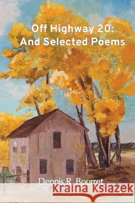 Off Highway 20: And Selected Poems Dennis R. Bourret 9780996261012