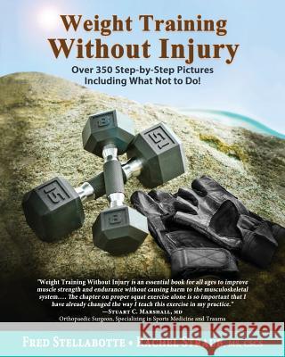 Weight Training Without Injury: Over 350 Step-by-Step Pictures Including What Not to Do! Fred Stellabotte, Rachel Straub 9780996263818 Regalis Publishing