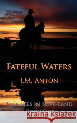 Fateful Waters: Troubles in Love-Land Book One J M Anton   9780996264501 Half Appy Press