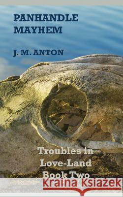Panhandle Mayhem: Troubles in Love-Land Book Two J. M. Anton 9780996264518 Half Appy Press