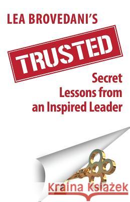 Trusted: Secret Lessons from an Inspired Leader Lea Brovedani 9780996264655 Bdi Publishers
