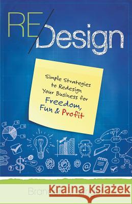ReDesign: Simple Strategies to ReDesign Your Business for Freedom, Fun & Profit Wright, Brandon J. 9780996265508