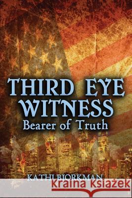 Third Eye Witness-Bearer of Truth Kathi a. Bjorkman 9780996267014