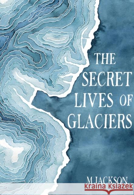 The Secret Lives of Glaciers M. Jackson 9780996267670 Green Writers Press