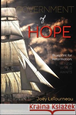 Government of Hope: Blueprint for Reformation: A New World Awaits Joey Letourneau 9780996269018 1hg Coalition