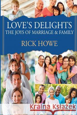 Love's Delights: The Joys of Marriage and Family Rick Howe 9780996269650 University Ministries Press