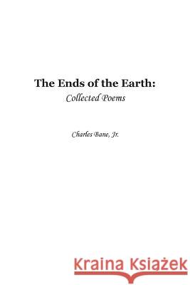Ends of the Earth: Collected Poems of Charles Bane, Jr. Charles Bane 9780996270410 Transcendent Zero Press