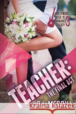 Teacher The Final Act: A Hollywood Rock 'n' Romance Conclusion Merrill, R. L. 9780996280341 Celie Bay Publications, LLC