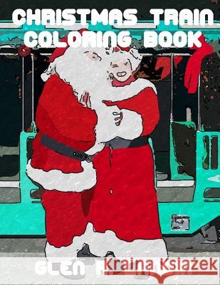 Christmas Train Coloring Book MR Glen R. Landin 9780996280723