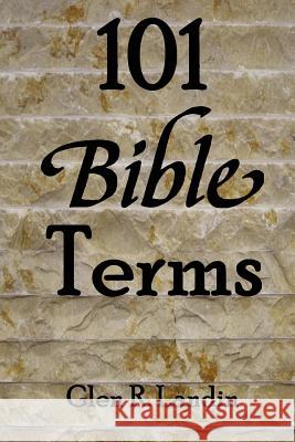 101 Bible Terms MR Glen R. Landin 9780996280747