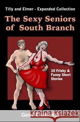 The Sexy Seniors of South Branch: Tilly and Elmer - Expanded Collection Gene Clements Gene Clements 9780996282741