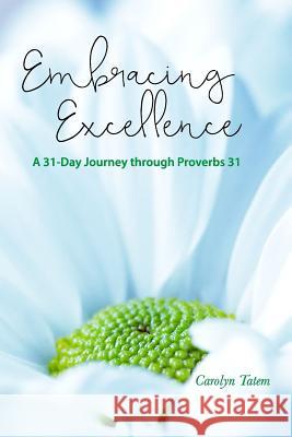 Embracing Excellence: A 31- Day Journey through Proverbs 31 Tatem, Carolyn D. 9780996285148 Forever Publishing